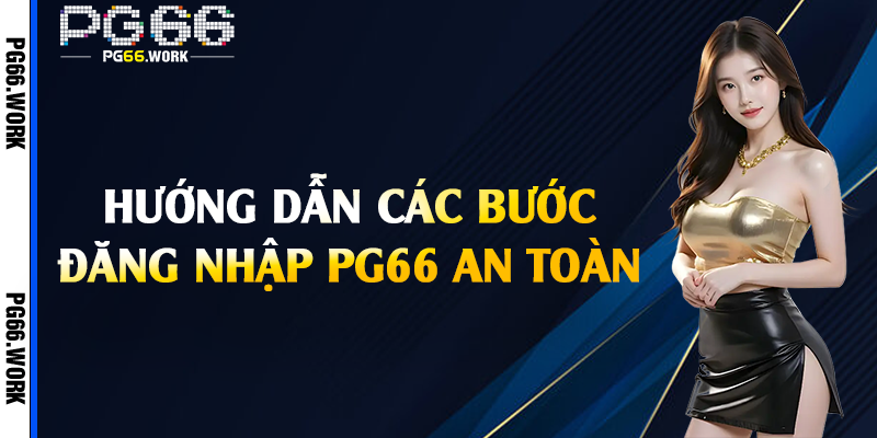 Hướng dẫn các bước đăng nhập PG66 an toàn 